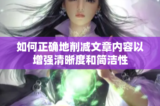 如何正確地削減文章內容以增強清晰度和簡潔性