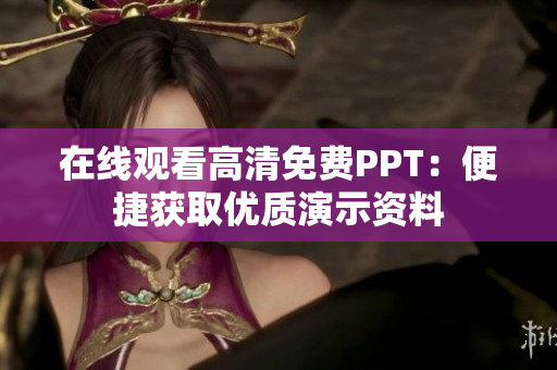 在線觀看高清免費(fèi)PPT：便捷獲取優(yōu)質(zhì)演示資料