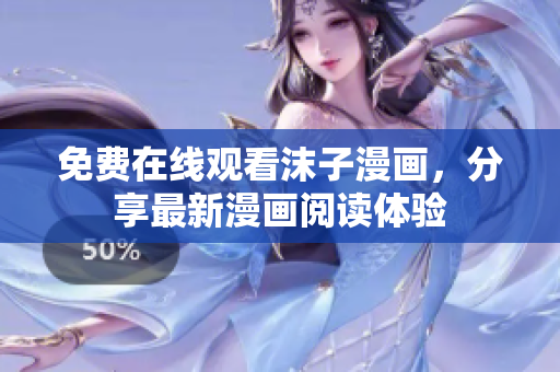 免費(fèi)在線觀看沫子漫畫(huà)，分享最新漫畫(huà)閱讀體驗(yàn)