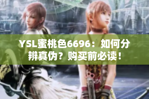 YSL蜜桃色6696：如何分辨真?zhèn)?？購買前必讀！