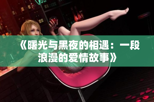 《曙光與黑夜的相遇：一段浪漫的愛情故事》