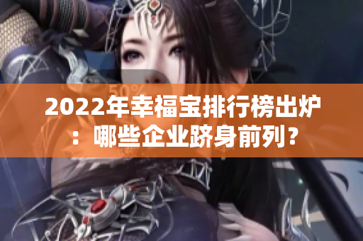 2022年幸福寶排行榜出爐：哪些企業(yè)躋身前列？