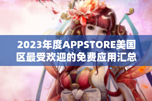 2023年度APPSTORE美國區(qū)最受歡迎的免費應用匯總