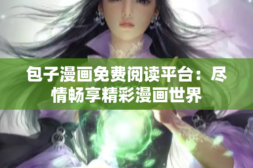 包子漫畫免費(fèi)閱讀平臺(tái)：盡情暢享精彩漫畫世界