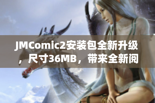 JMComic2安裝包全新升級，尺寸36MB，帶來全新閱讀體驗