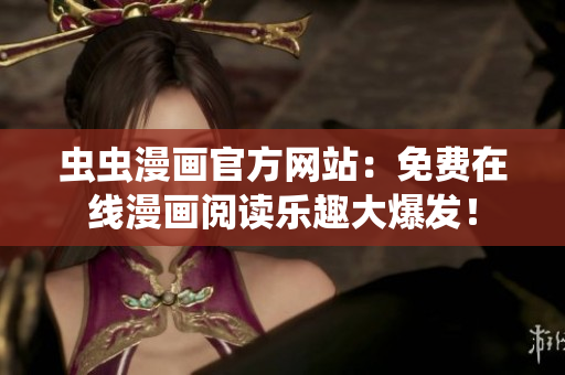 蟲蟲漫畫官方網(wǎng)站：免費在線漫畫閱讀樂趣大爆發(fā)！