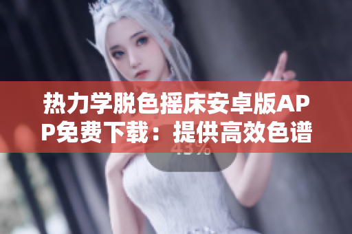 熱力學(xué)脫色搖床安卓版APP免費下載：提供高效色譜解決方案