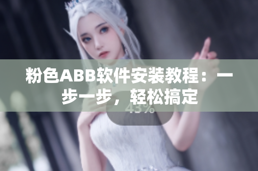 粉色ABB軟件安裝教程：一步一步，輕松搞定