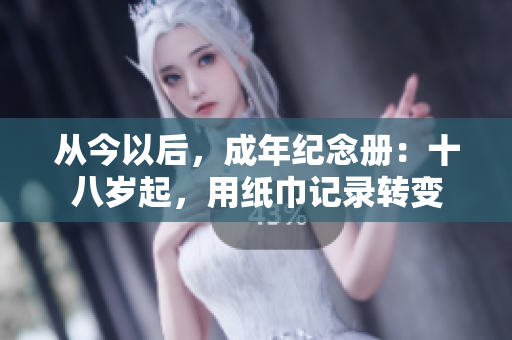 從今以后，成年紀(jì)念冊(cè)：十八歲起，用紙巾記錄轉(zhuǎn)變