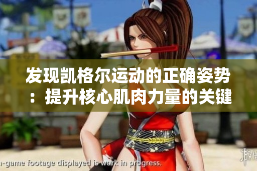發(fā)現(xiàn)凱格爾運(yùn)動(dòng)的正確姿勢(shì)：提升核心肌肉力量的關(guān)鍵步驟