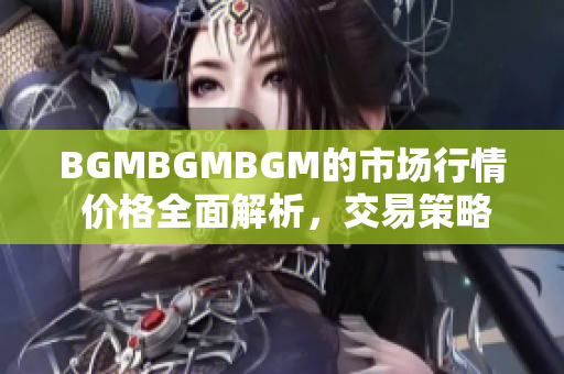 BGMBGMBGM的市場行情 價格全面解析，交易策略與風(fēng)險分析
