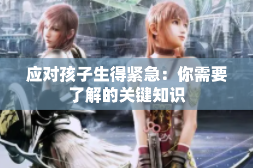 應(yīng)對孩子生得緊急：你需要了解的關(guān)鍵知識
