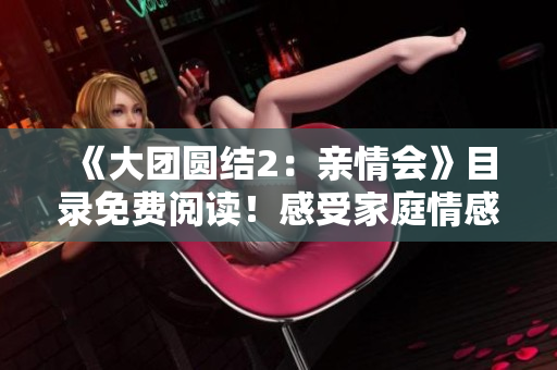 《大團圓結2：親情會》目錄免費閱讀！感受家庭情感交融，溫暖心靈的故事。