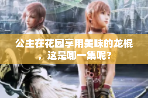 公主在花園享用美味的龍棍，這是哪一集呢？