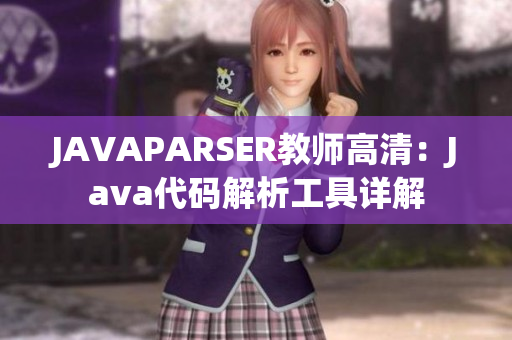 JAVAPARSER教師高清：Java代碼解析工具詳解