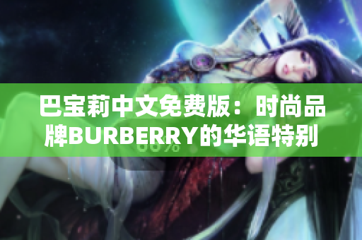 巴寶莉中文免費(fèi)版：時尚品牌BURBERRY的華語特別版免費(fèi)資訊