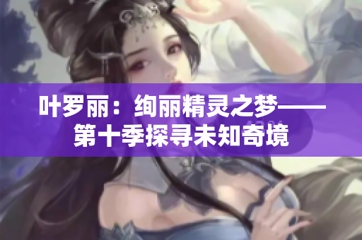 葉羅麗：絢麗精靈之夢——第十季探尋未知奇境