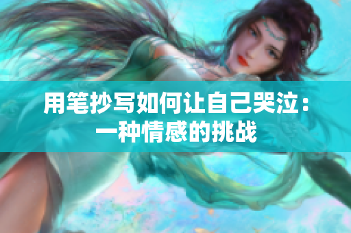 用筆抄寫如何讓自己哭泣：一種情感的挑戰(zhàn)
