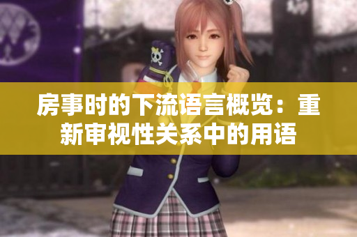 房事時(shí)的下流語言概覽：重新審視性關(guān)系中的用語
