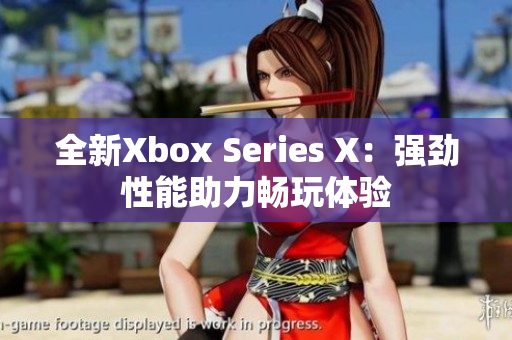 全新Xbox Series X：強(qiáng)勁性能助力暢玩體驗(yàn)
