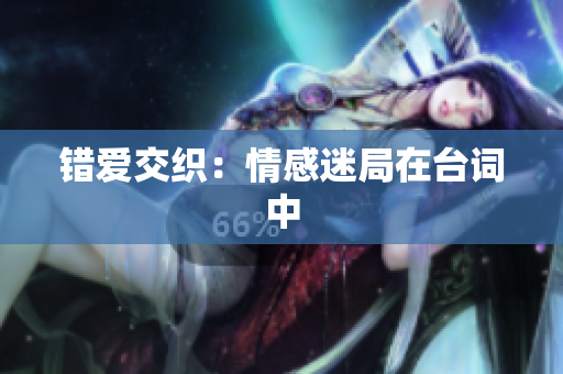 錯愛交織：情感迷局在臺詞中