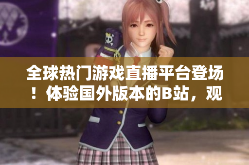 全球熱門(mén)游戲直播平臺(tái)登場(chǎng)！體驗(yàn)國(guó)外版本的B站，觀看刺激戰(zhàn)場(chǎng)直播！