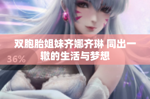雙胞胎姐妹齊娜齊琳 同出一轍的生活與夢(mèng)想