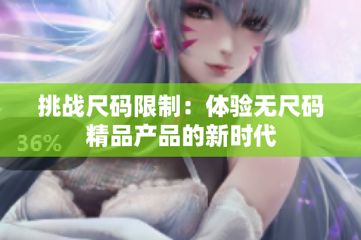 挑戰(zhàn)尺碼限制：體驗無尺碼精品產(chǎn)品的新時代