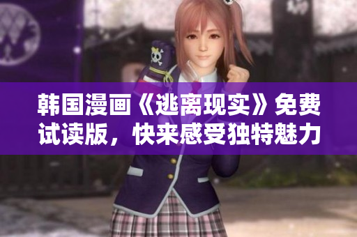 韓國(guó)漫畫(huà)《逃離現(xiàn)實(shí)》免費(fèi)試讀版，快來(lái)感受獨(dú)特魅力!