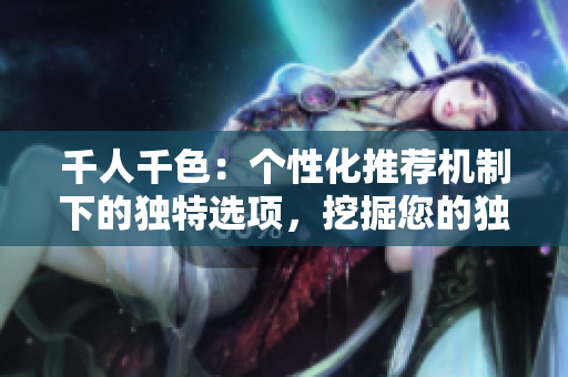 千人千色：個性化推薦機制下的獨特選項，挖掘您的獨特品味