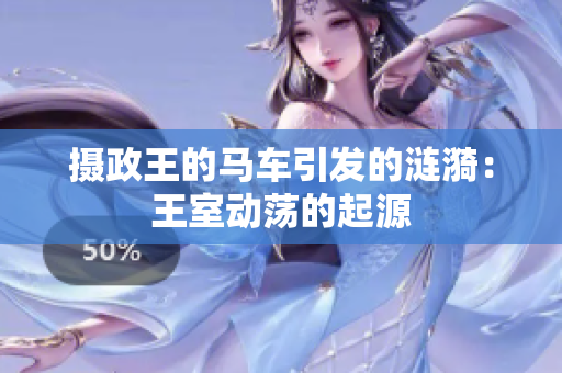 攝政王的馬車引發(fā)的漣漪：王室動(dòng)蕩的起源