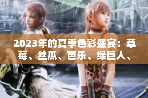 2023年的夏季色彩盛宴：草莓、絲瓜、芭樂、綠巨人、櫻桃與秋葵的絢麗畫面