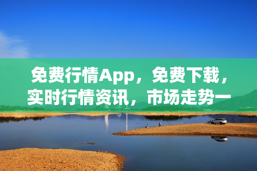 免費(fèi)行情App，免費(fèi)下載，實(shí)時(shí)行情資訊，市場(chǎng)走勢(shì)一手掌握