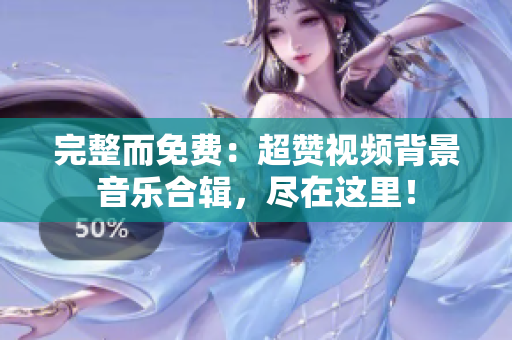 完整而免費：超贊視頻背景音樂合輯，盡在這里！