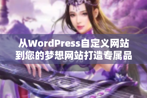從WordPress自定義網(wǎng)站到您的夢(mèng)想網(wǎng)站打造專(zhuān)屬品牌的完美平臺(tái)