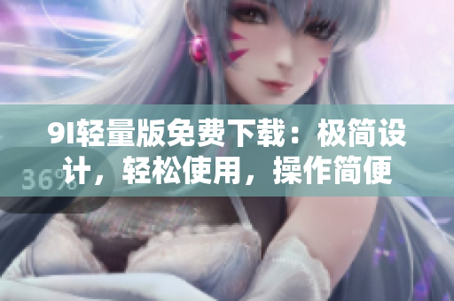 9I輕量版免費(fèi)下載：極簡設(shè)計(jì)，輕松使用，操作簡便
