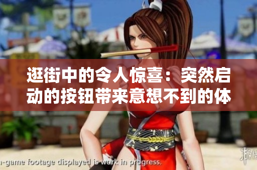 逛街中的令人驚喜：突然啟動的按鈕帶來意想不到的體驗