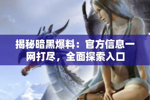 揭秘暗黑爆料：官方信息一網(wǎng)打盡，全面探索入口