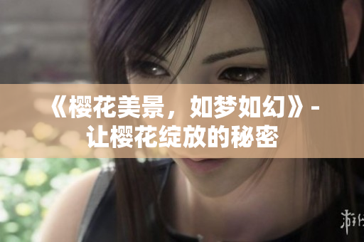 《櫻花美景，如夢如幻》- 讓櫻花綻放的秘密