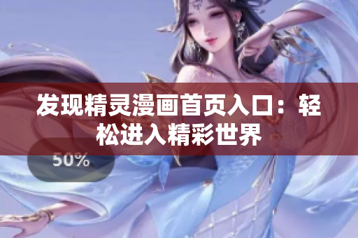 發(fā)現(xiàn)精靈漫畫首頁入口：輕松進入精彩世界