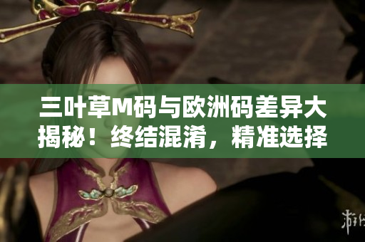 三葉草M碼與歐洲碼差異大揭秘！終結(jié)混淆，精準(zhǔn)選擇適碼。