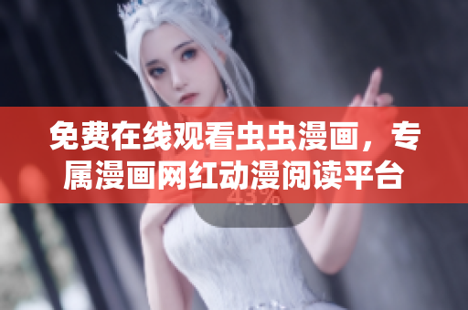 免費(fèi)在線觀看蟲(chóng)蟲(chóng)漫畫(huà)，專屬漫畫(huà)網(wǎng)紅動(dòng)漫閱讀平臺(tái)