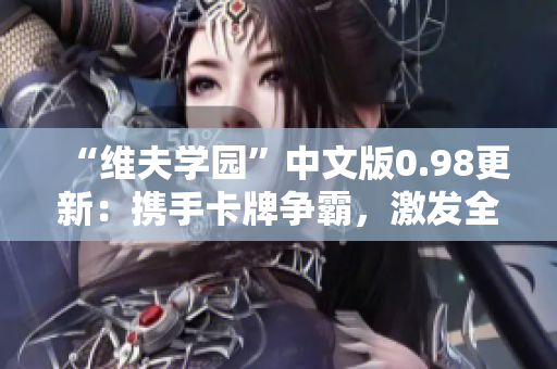 “維夫?qū)W園”中文版0.98更新：攜手卡牌爭(zhēng)霸，激發(fā)全新交互體驗(yàn)