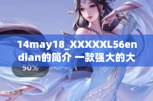 14may18_XXXXXL56endian的簡(jiǎn)介 一款強(qiáng)大的大型端的軟件介紹