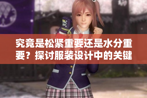 究竟是松緊重要還是水分重要？探討服裝設計中的關鍵因素