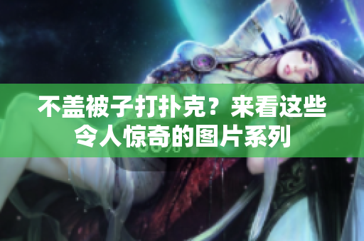 不蓋被子打撲克？來看這些令人驚奇的圖片系列
