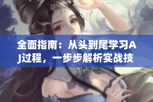 全面指南：從頭到尾學習AJ過程，一步步解析實戰(zhàn)技巧