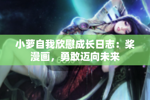 小蘿自我欣慰成長日志：槳漫畫，勇敢邁向未來