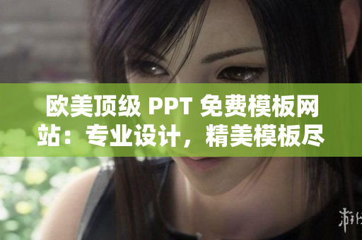 歐美頂級(jí) PPT 免費(fèi)模板網(wǎng)站：專(zhuān)業(yè)設(shè)計(jì)，精美模板盡在這里!