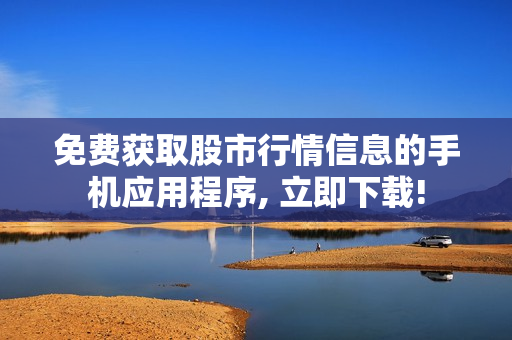 免費獲取股市行情信息的手機應(yīng)用程序, 立即下載!